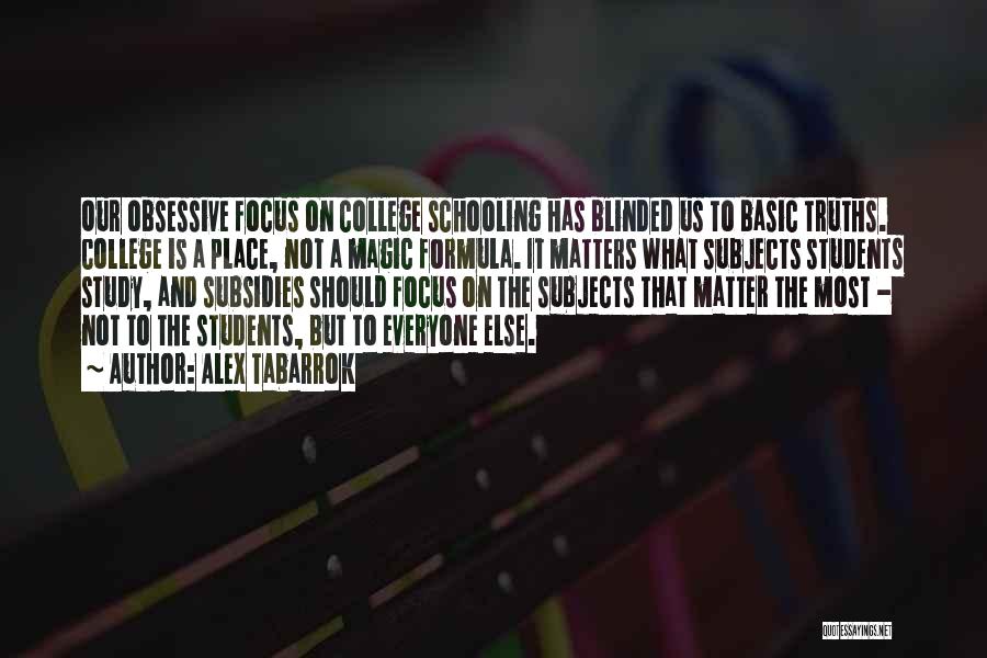 Alex Tabarrok Quotes: Our Obsessive Focus On College Schooling Has Blinded Us To Basic Truths. College Is A Place, Not A Magic Formula.