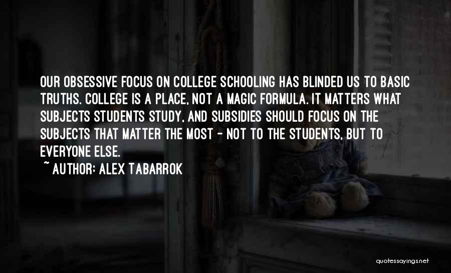 Alex Tabarrok Quotes: Our Obsessive Focus On College Schooling Has Blinded Us To Basic Truths. College Is A Place, Not A Magic Formula.