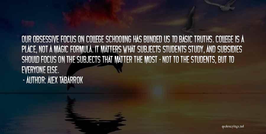 Alex Tabarrok Quotes: Our Obsessive Focus On College Schooling Has Blinded Us To Basic Truths. College Is A Place, Not A Magic Formula.