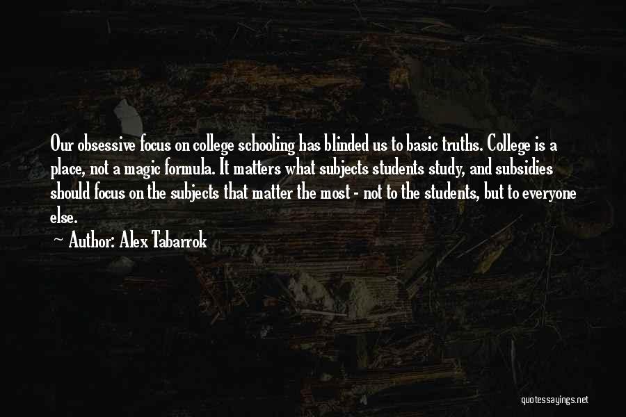 Alex Tabarrok Quotes: Our Obsessive Focus On College Schooling Has Blinded Us To Basic Truths. College Is A Place, Not A Magic Formula.