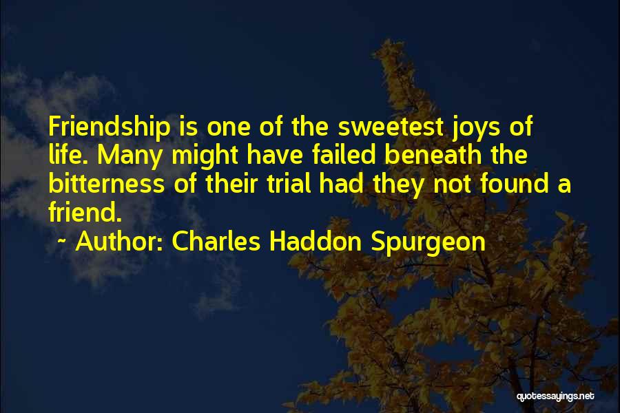 Charles Haddon Spurgeon Quotes: Friendship Is One Of The Sweetest Joys Of Life. Many Might Have Failed Beneath The Bitterness Of Their Trial Had