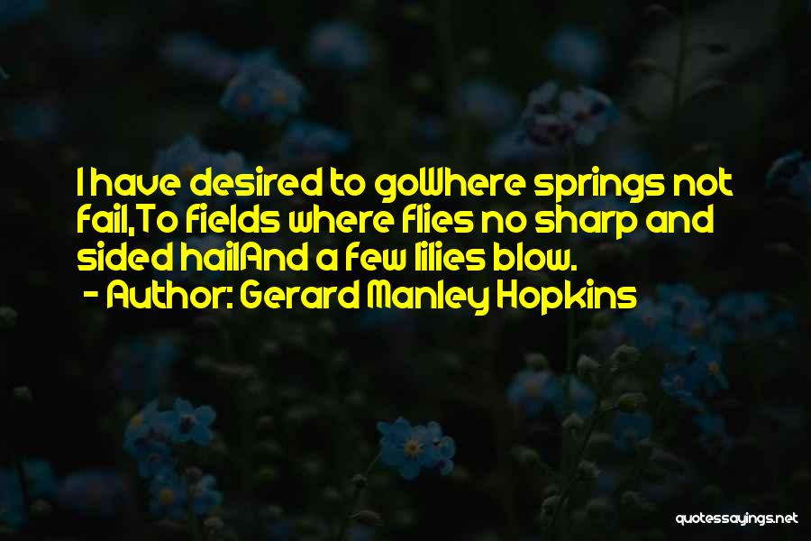 Gerard Manley Hopkins Quotes: I Have Desired To Gowhere Springs Not Fail,to Fields Where Flies No Sharp And Sided Hailand A Few Lilies Blow.