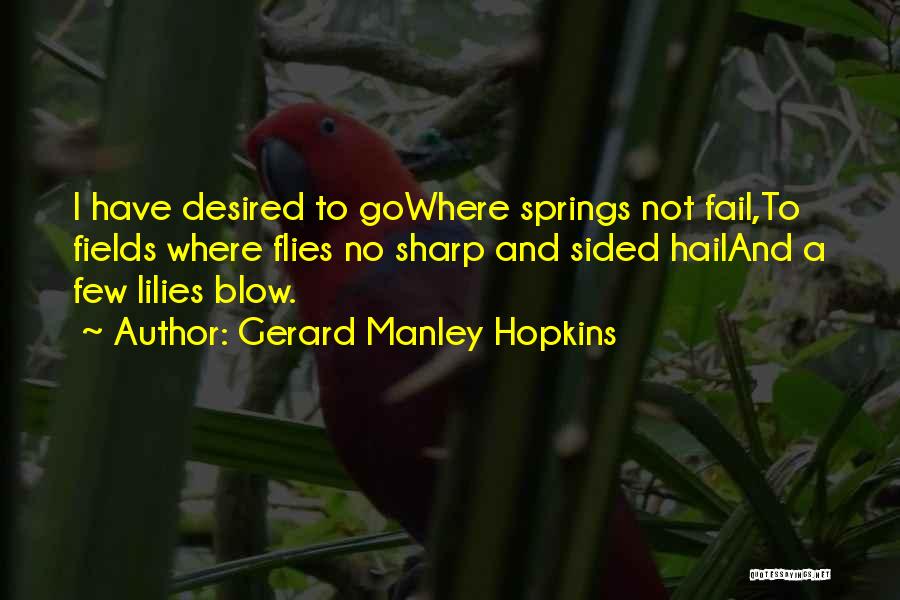 Gerard Manley Hopkins Quotes: I Have Desired To Gowhere Springs Not Fail,to Fields Where Flies No Sharp And Sided Hailand A Few Lilies Blow.