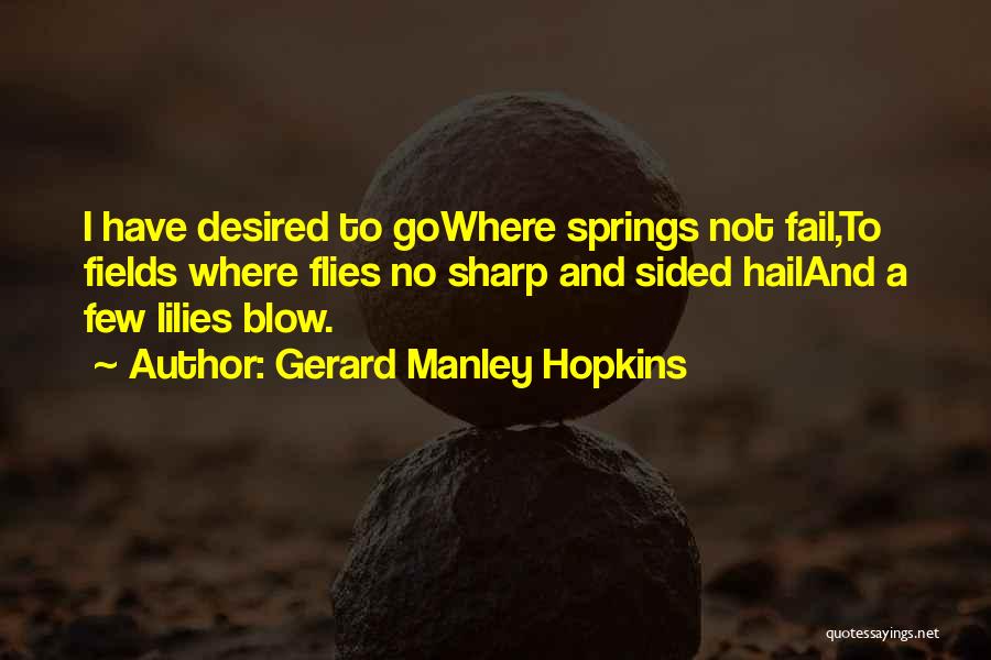 Gerard Manley Hopkins Quotes: I Have Desired To Gowhere Springs Not Fail,to Fields Where Flies No Sharp And Sided Hailand A Few Lilies Blow.