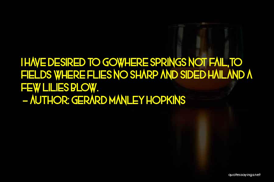 Gerard Manley Hopkins Quotes: I Have Desired To Gowhere Springs Not Fail,to Fields Where Flies No Sharp And Sided Hailand A Few Lilies Blow.