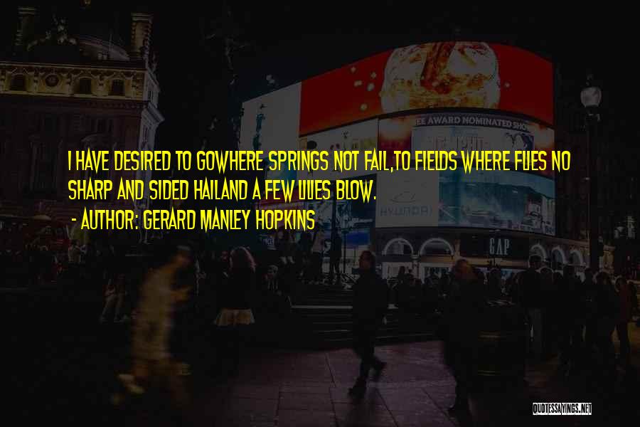 Gerard Manley Hopkins Quotes: I Have Desired To Gowhere Springs Not Fail,to Fields Where Flies No Sharp And Sided Hailand A Few Lilies Blow.