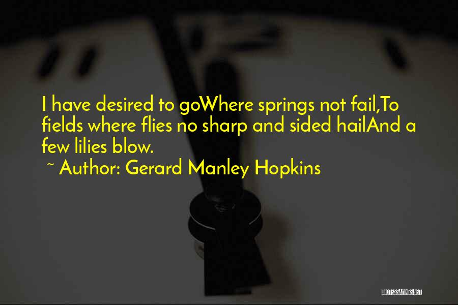 Gerard Manley Hopkins Quotes: I Have Desired To Gowhere Springs Not Fail,to Fields Where Flies No Sharp And Sided Hailand A Few Lilies Blow.
