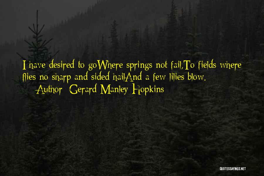 Gerard Manley Hopkins Quotes: I Have Desired To Gowhere Springs Not Fail,to Fields Where Flies No Sharp And Sided Hailand A Few Lilies Blow.