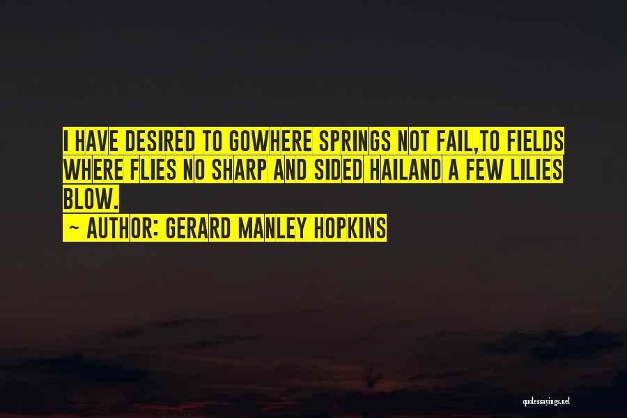 Gerard Manley Hopkins Quotes: I Have Desired To Gowhere Springs Not Fail,to Fields Where Flies No Sharp And Sided Hailand A Few Lilies Blow.
