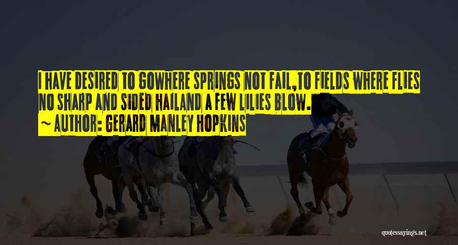 Gerard Manley Hopkins Quotes: I Have Desired To Gowhere Springs Not Fail,to Fields Where Flies No Sharp And Sided Hailand A Few Lilies Blow.