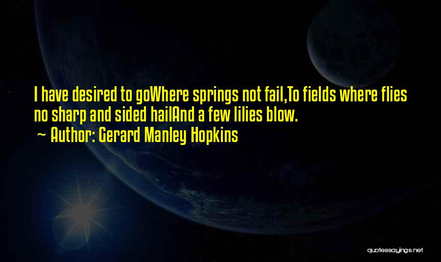 Gerard Manley Hopkins Quotes: I Have Desired To Gowhere Springs Not Fail,to Fields Where Flies No Sharp And Sided Hailand A Few Lilies Blow.