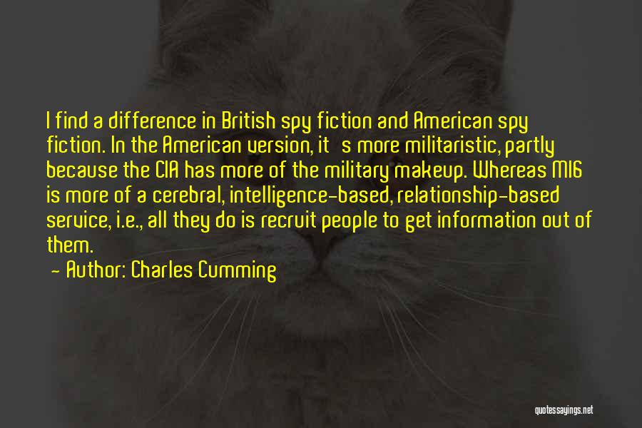 Charles Cumming Quotes: I Find A Difference In British Spy Fiction And American Spy Fiction. In The American Version, It's More Militaristic, Partly