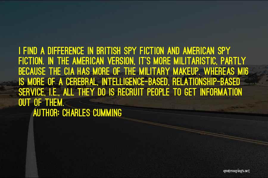 Charles Cumming Quotes: I Find A Difference In British Spy Fiction And American Spy Fiction. In The American Version, It's More Militaristic, Partly