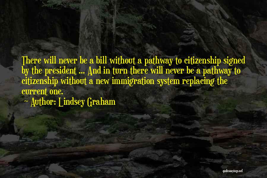 Lindsey Graham Quotes: There Will Never Be A Bill Without A Pathway To Citizenship Signed By The President ... And In Turn There