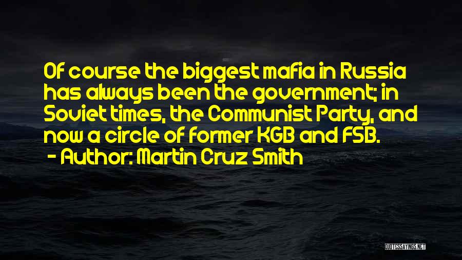 Martin Cruz Smith Quotes: Of Course The Biggest Mafia In Russia Has Always Been The Government; In Soviet Times, The Communist Party, And Now