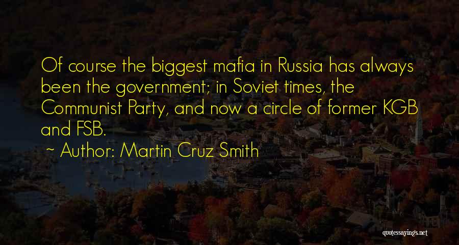 Martin Cruz Smith Quotes: Of Course The Biggest Mafia In Russia Has Always Been The Government; In Soviet Times, The Communist Party, And Now
