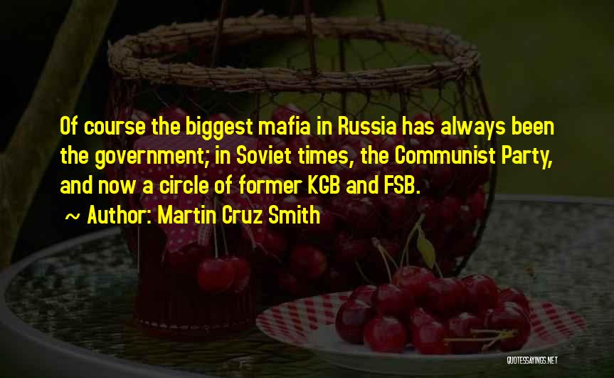 Martin Cruz Smith Quotes: Of Course The Biggest Mafia In Russia Has Always Been The Government; In Soviet Times, The Communist Party, And Now