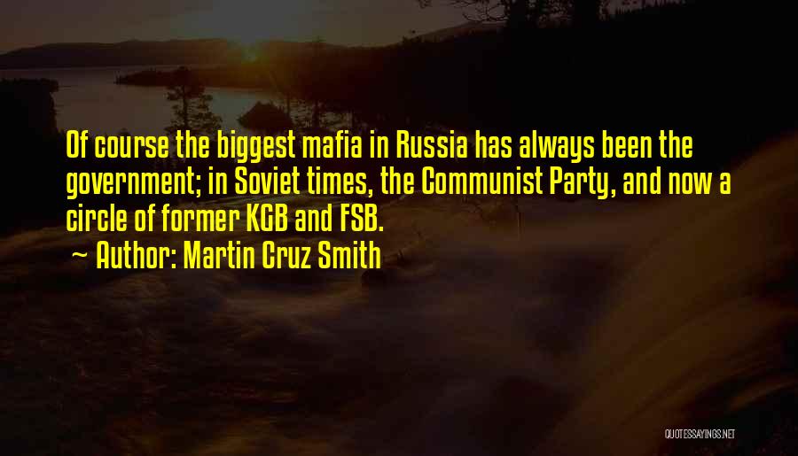 Martin Cruz Smith Quotes: Of Course The Biggest Mafia In Russia Has Always Been The Government; In Soviet Times, The Communist Party, And Now