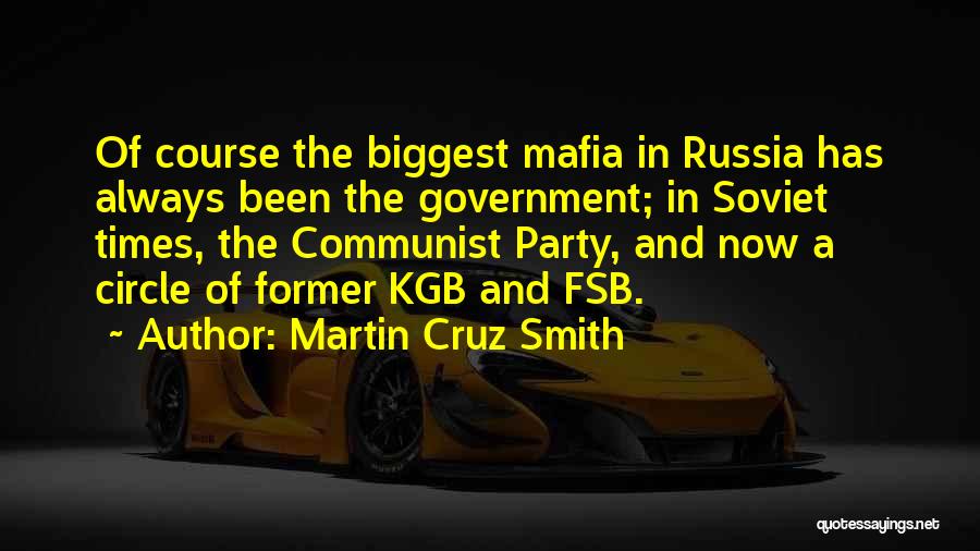 Martin Cruz Smith Quotes: Of Course The Biggest Mafia In Russia Has Always Been The Government; In Soviet Times, The Communist Party, And Now