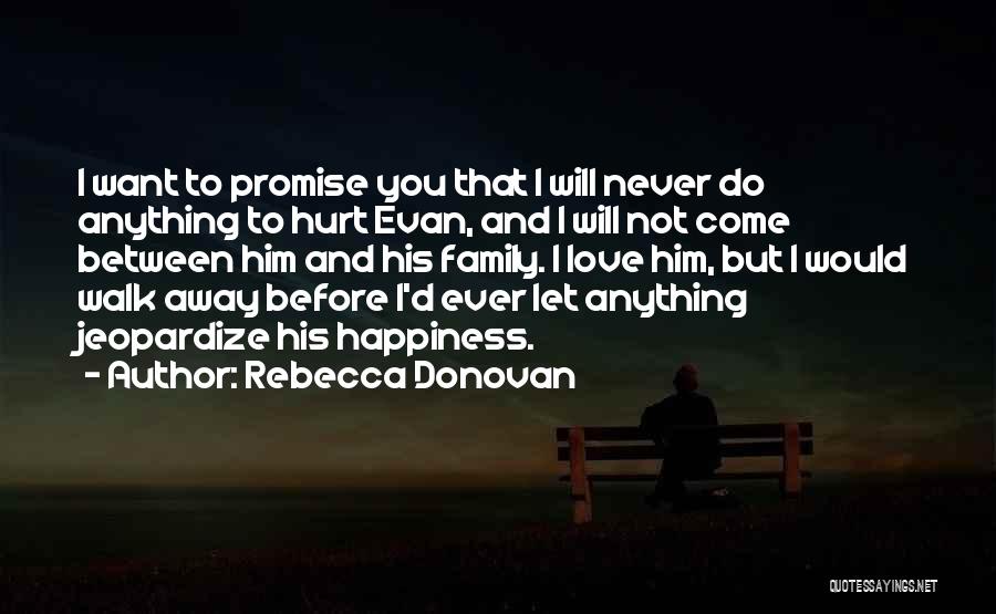 Rebecca Donovan Quotes: I Want To Promise You That I Will Never Do Anything To Hurt Evan, And I Will Not Come Between