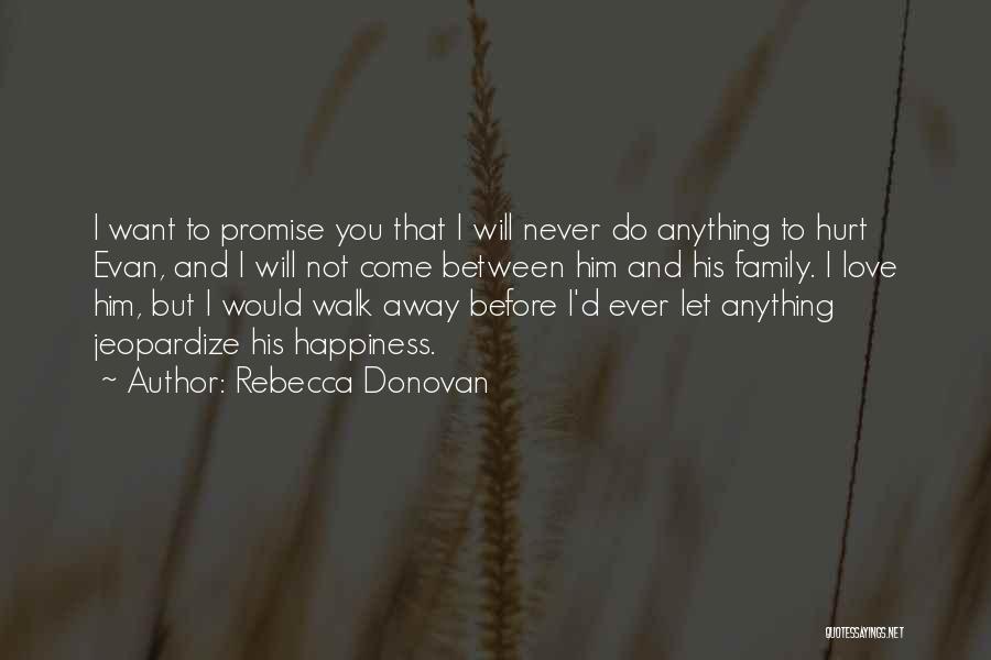Rebecca Donovan Quotes: I Want To Promise You That I Will Never Do Anything To Hurt Evan, And I Will Not Come Between