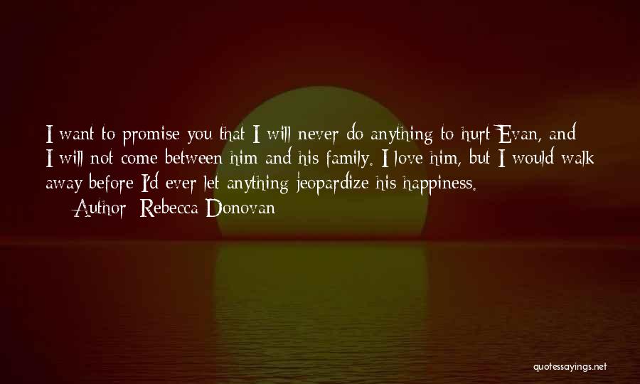 Rebecca Donovan Quotes: I Want To Promise You That I Will Never Do Anything To Hurt Evan, And I Will Not Come Between