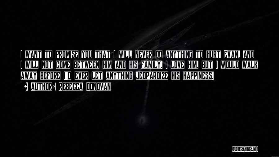 Rebecca Donovan Quotes: I Want To Promise You That I Will Never Do Anything To Hurt Evan, And I Will Not Come Between