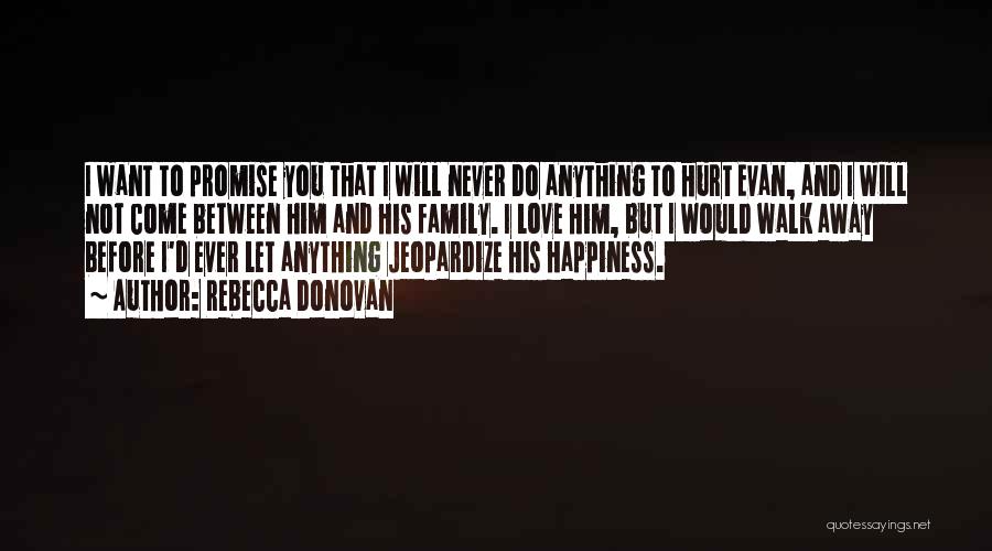 Rebecca Donovan Quotes: I Want To Promise You That I Will Never Do Anything To Hurt Evan, And I Will Not Come Between