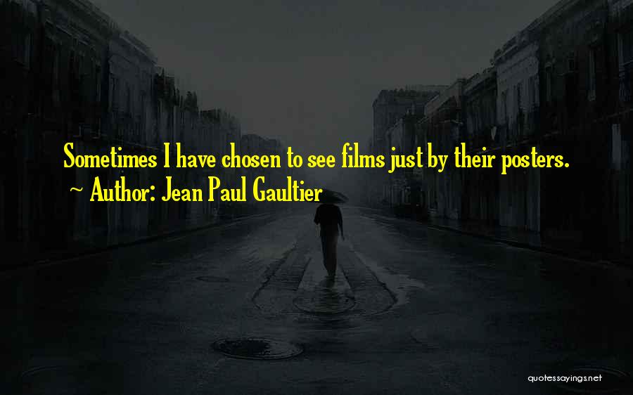 Jean Paul Gaultier Quotes: Sometimes I Have Chosen To See Films Just By Their Posters.