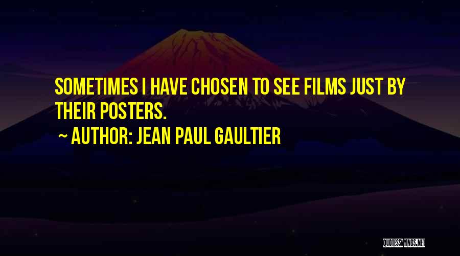 Jean Paul Gaultier Quotes: Sometimes I Have Chosen To See Films Just By Their Posters.