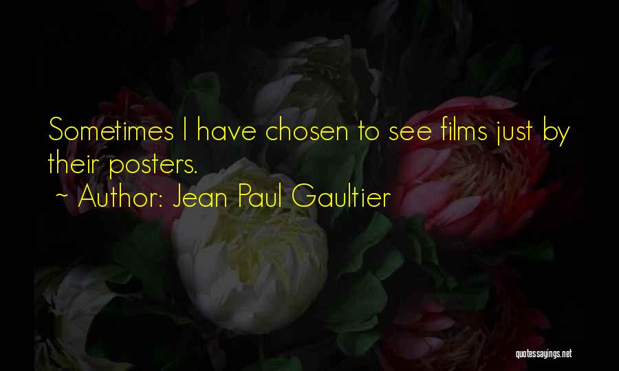 Jean Paul Gaultier Quotes: Sometimes I Have Chosen To See Films Just By Their Posters.