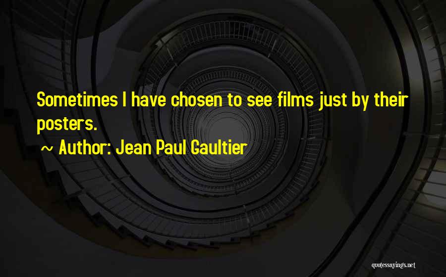 Jean Paul Gaultier Quotes: Sometimes I Have Chosen To See Films Just By Their Posters.