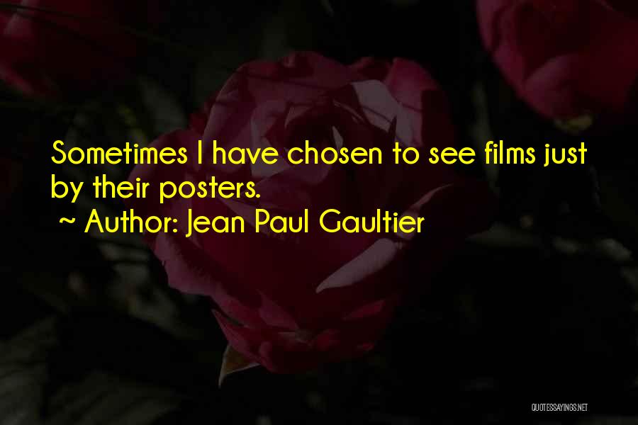 Jean Paul Gaultier Quotes: Sometimes I Have Chosen To See Films Just By Their Posters.