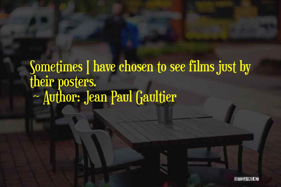 Jean Paul Gaultier Quotes: Sometimes I Have Chosen To See Films Just By Their Posters.