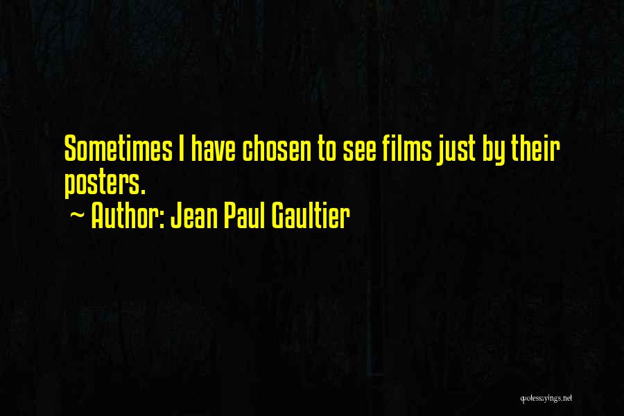 Jean Paul Gaultier Quotes: Sometimes I Have Chosen To See Films Just By Their Posters.