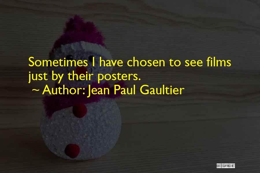 Jean Paul Gaultier Quotes: Sometimes I Have Chosen To See Films Just By Their Posters.