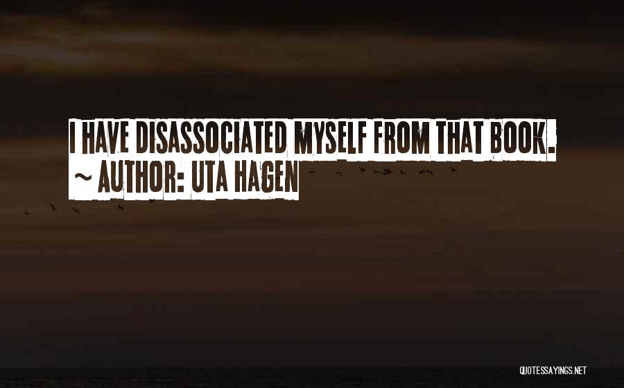 Uta Hagen Quotes: I Have Disassociated Myself From That Book.