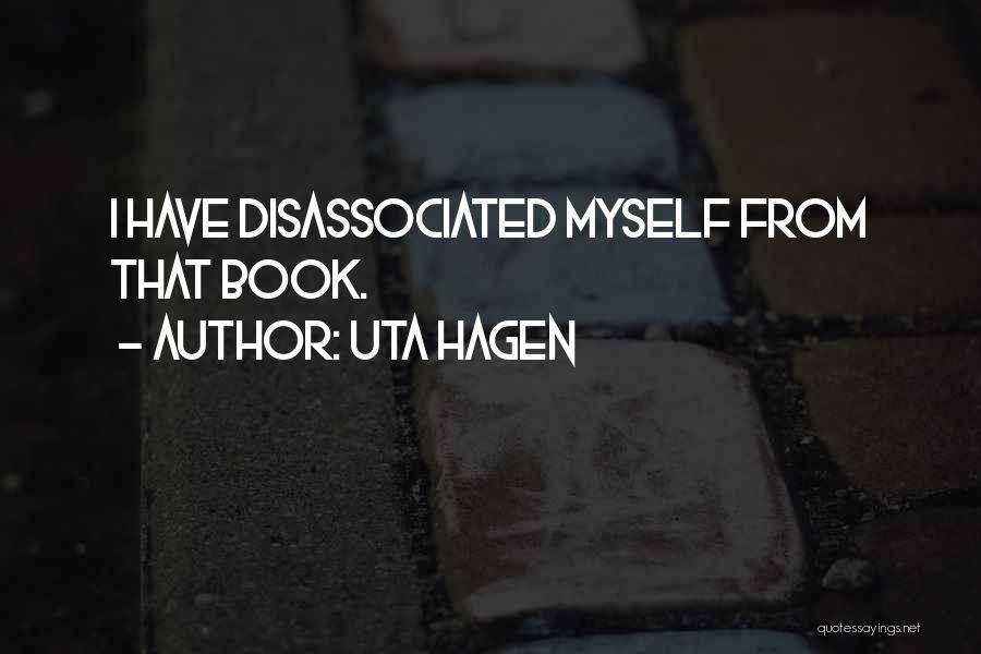 Uta Hagen Quotes: I Have Disassociated Myself From That Book.