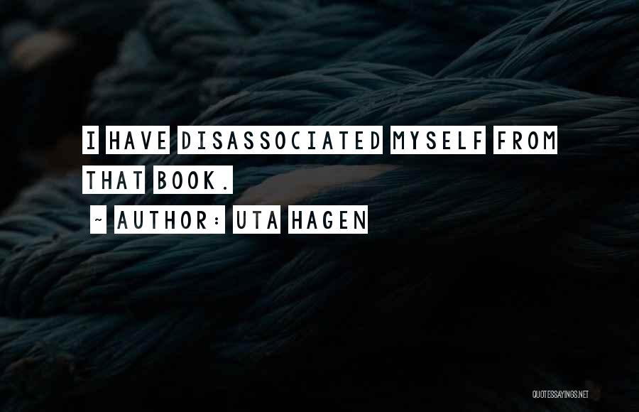 Uta Hagen Quotes: I Have Disassociated Myself From That Book.