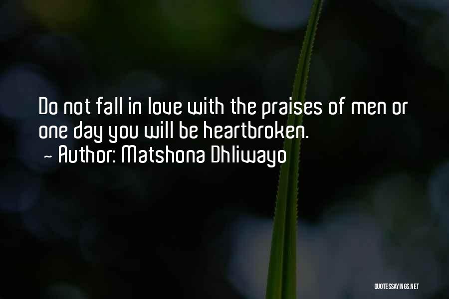 Matshona Dhliwayo Quotes: Do Not Fall In Love With The Praises Of Men Or One Day You Will Be Heartbroken.