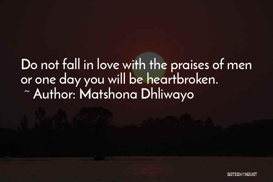 Matshona Dhliwayo Quotes: Do Not Fall In Love With The Praises Of Men Or One Day You Will Be Heartbroken.