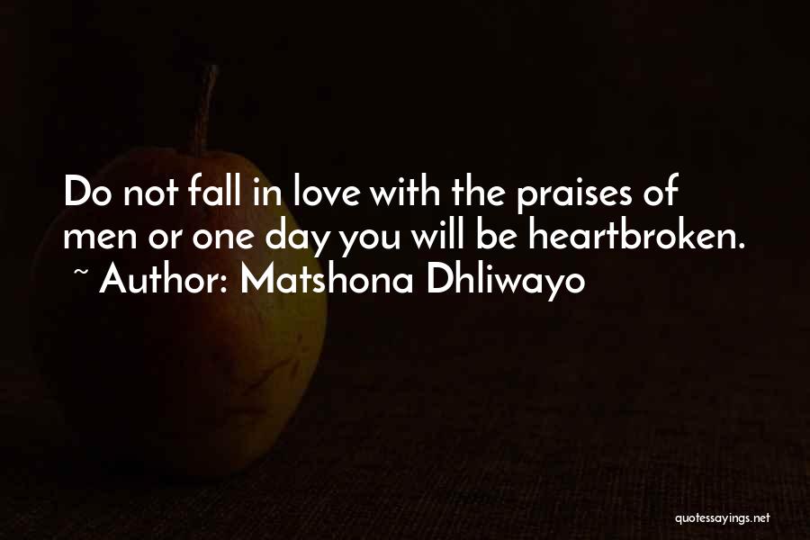 Matshona Dhliwayo Quotes: Do Not Fall In Love With The Praises Of Men Or One Day You Will Be Heartbroken.