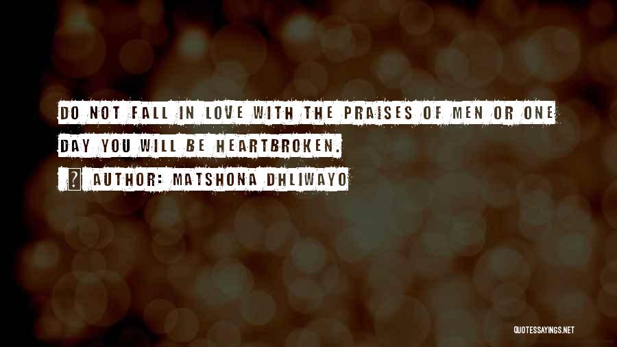 Matshona Dhliwayo Quotes: Do Not Fall In Love With The Praises Of Men Or One Day You Will Be Heartbroken.