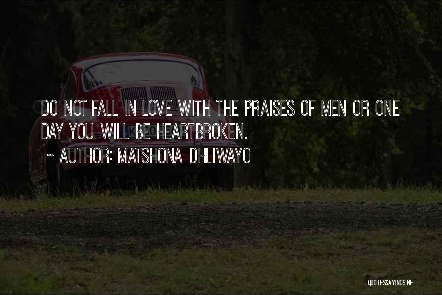 Matshona Dhliwayo Quotes: Do Not Fall In Love With The Praises Of Men Or One Day You Will Be Heartbroken.