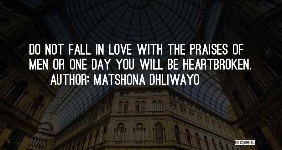 Matshona Dhliwayo Quotes: Do Not Fall In Love With The Praises Of Men Or One Day You Will Be Heartbroken.