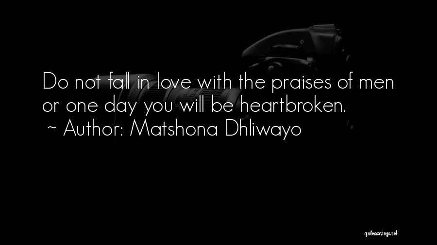 Matshona Dhliwayo Quotes: Do Not Fall In Love With The Praises Of Men Or One Day You Will Be Heartbroken.