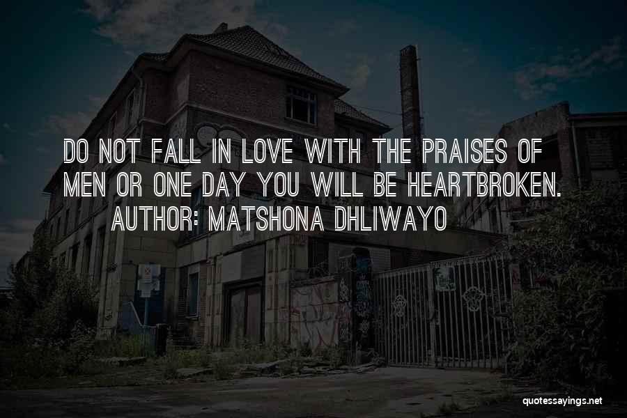 Matshona Dhliwayo Quotes: Do Not Fall In Love With The Praises Of Men Or One Day You Will Be Heartbroken.