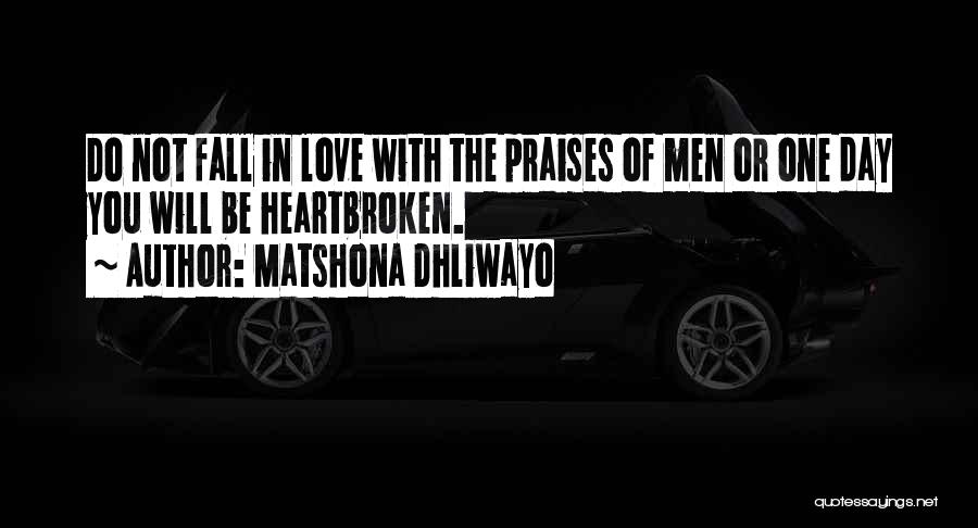 Matshona Dhliwayo Quotes: Do Not Fall In Love With The Praises Of Men Or One Day You Will Be Heartbroken.