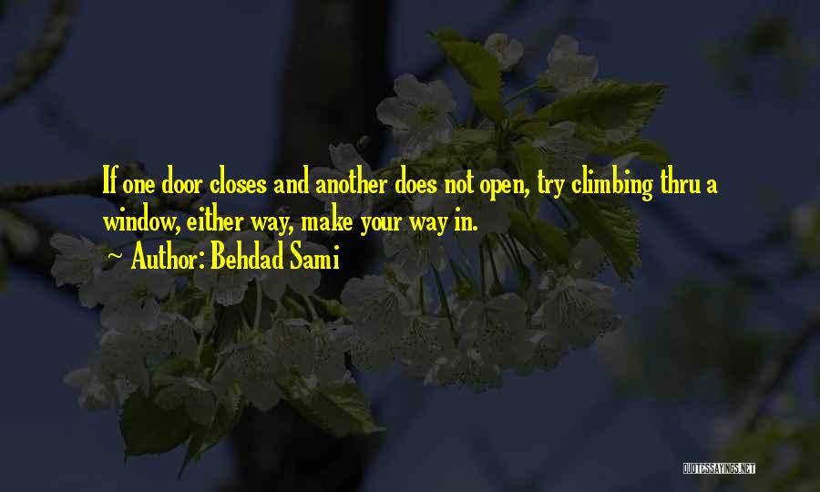 Behdad Sami Quotes: If One Door Closes And Another Does Not Open, Try Climbing Thru A Window, Either Way, Make Your Way In.