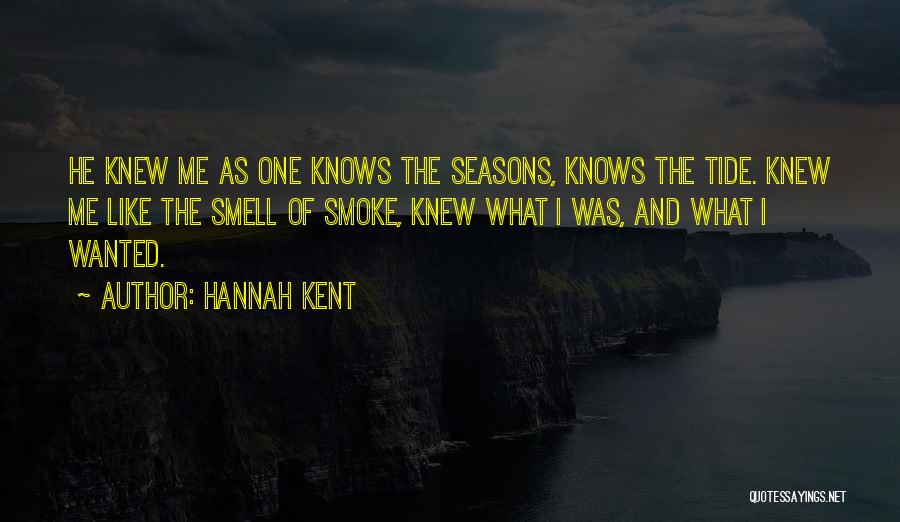 Hannah Kent Quotes: He Knew Me As One Knows The Seasons, Knows The Tide. Knew Me Like The Smell Of Smoke, Knew What